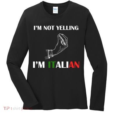 I'm Not Yelling I'm Italian Women's Long Sleeve Shirt