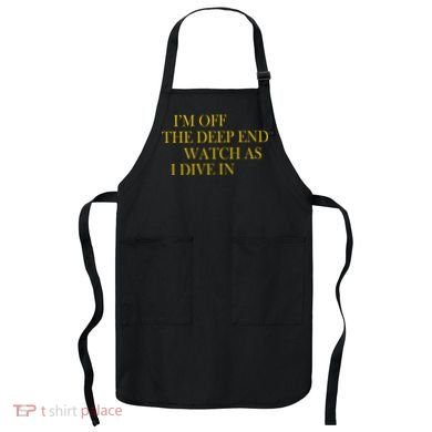 I'm Off The Deep End Watch As I Dive In Apron