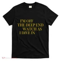 I'm Off The Deep End Watch As I Dive In T-Shirt thumb 0