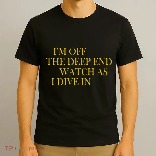 I'm Off The Deep End Watch As I Dive In T-Shirt