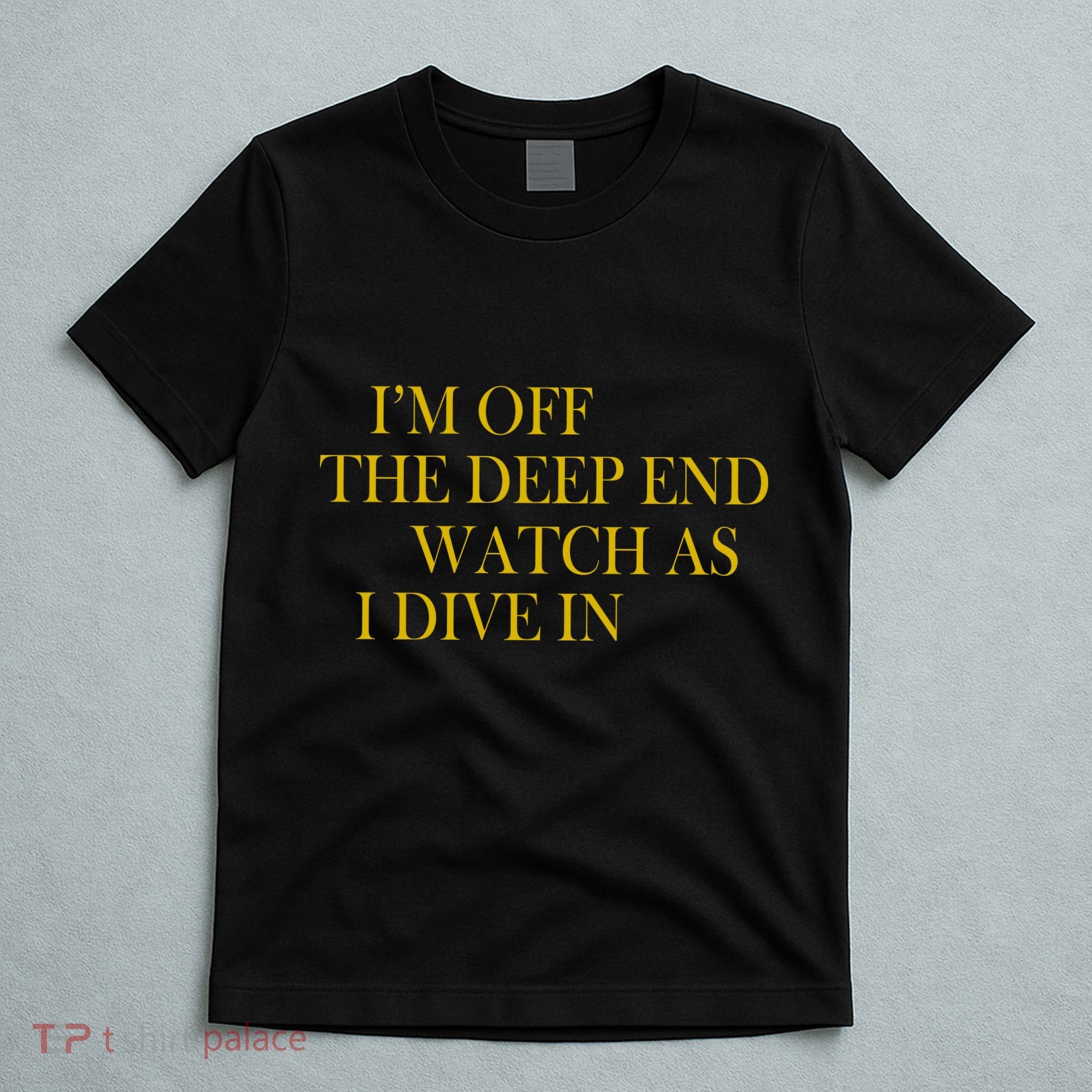 I'm Off The Deep End Watch As I Dive In T-Shirt