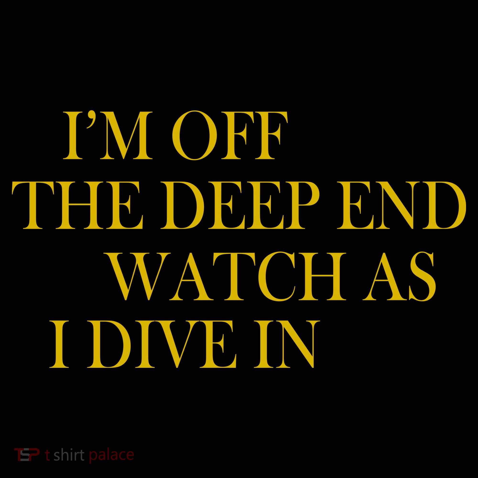 I'm Off The Deep End Watch As I Dive In Button