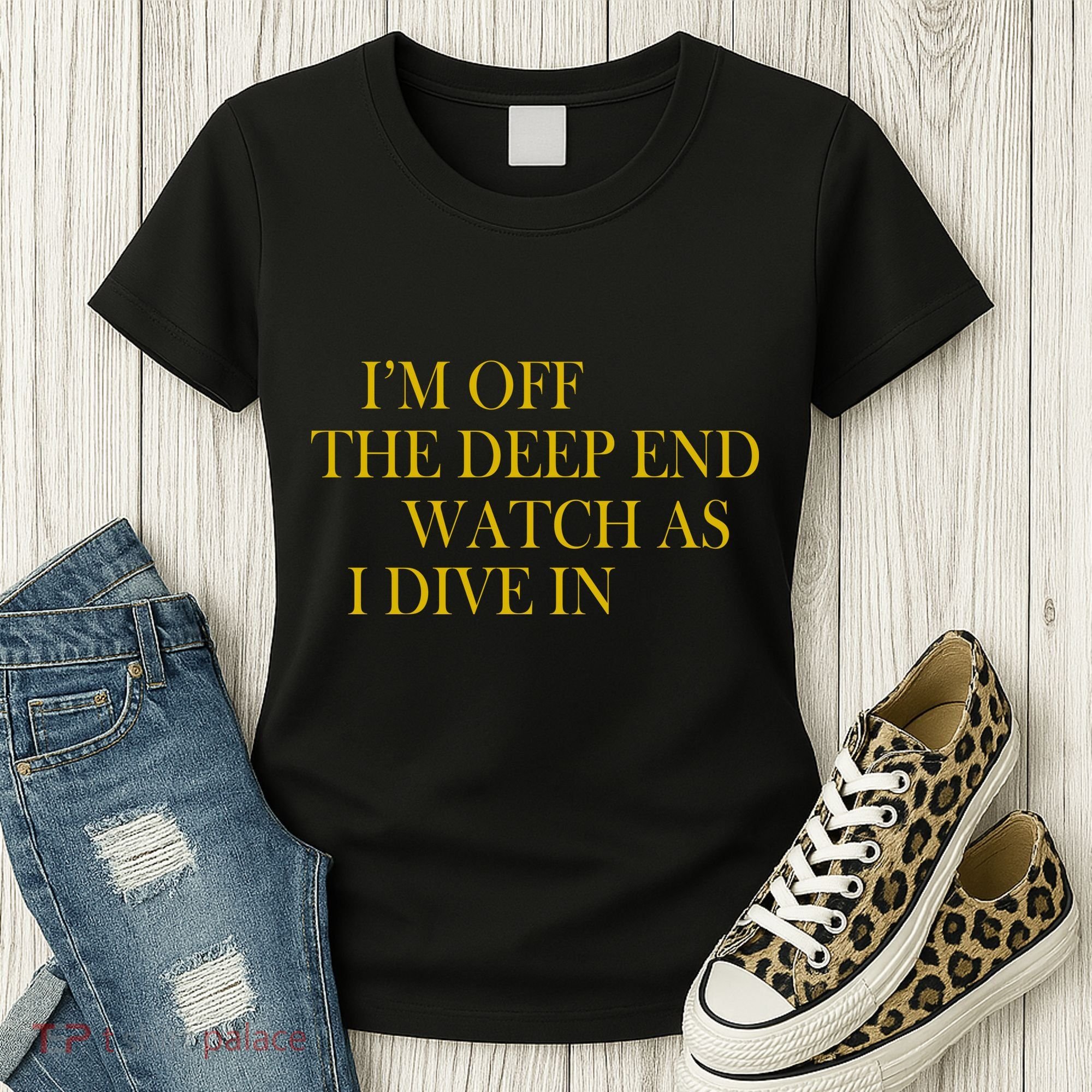 I'm Off The Deep End Watch As I Dive In Women's T-Shirt