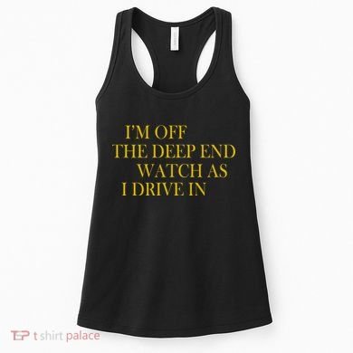 I'm Off The Deep End Watch As I Drive In Women's Tank Top