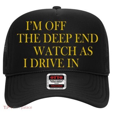 I'm Off The Deep End Watch As I Drive In Hat
