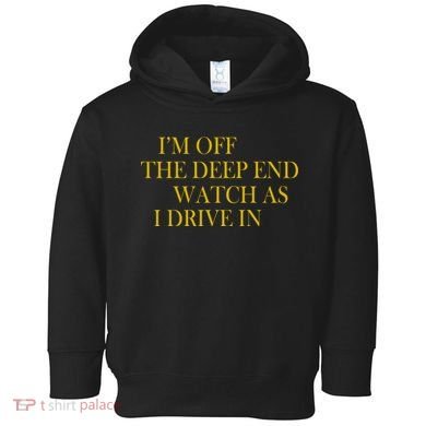 I'm Off The Deep End Watch As I Drive In Toddler Hoodie