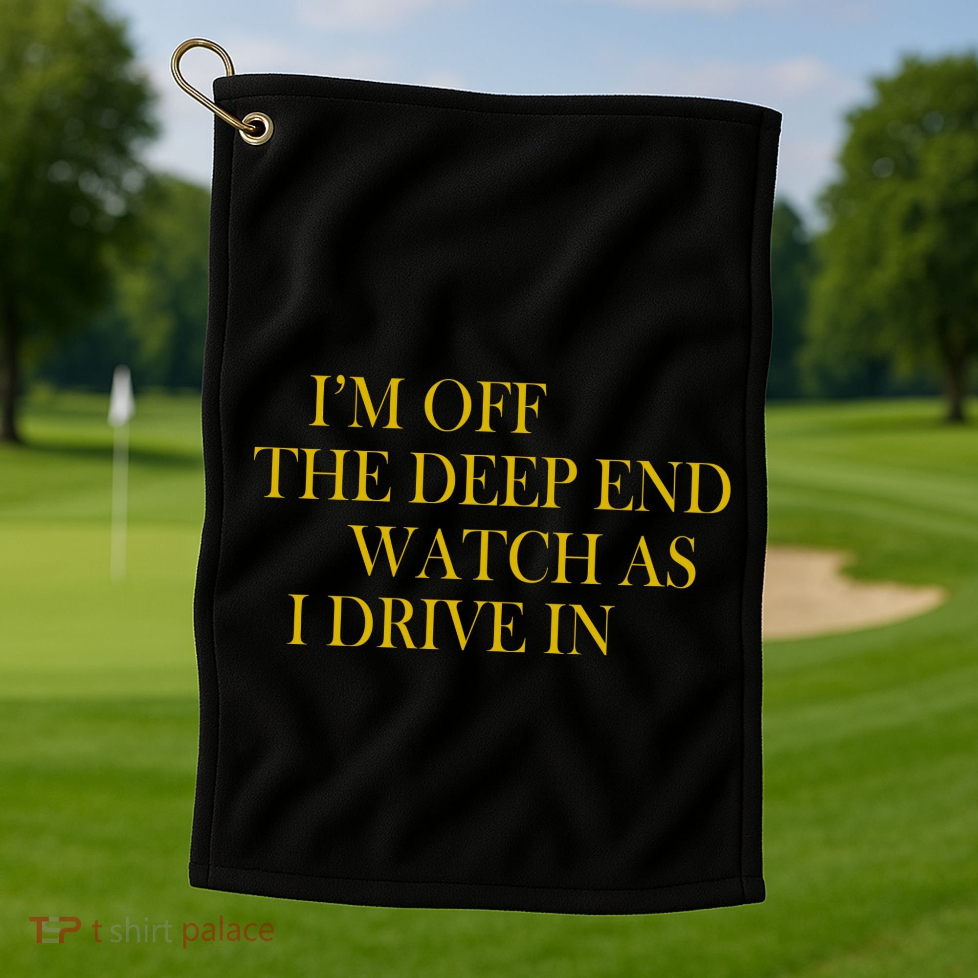 I'm Off The Deep End Watch As I Drive In Golf Towel