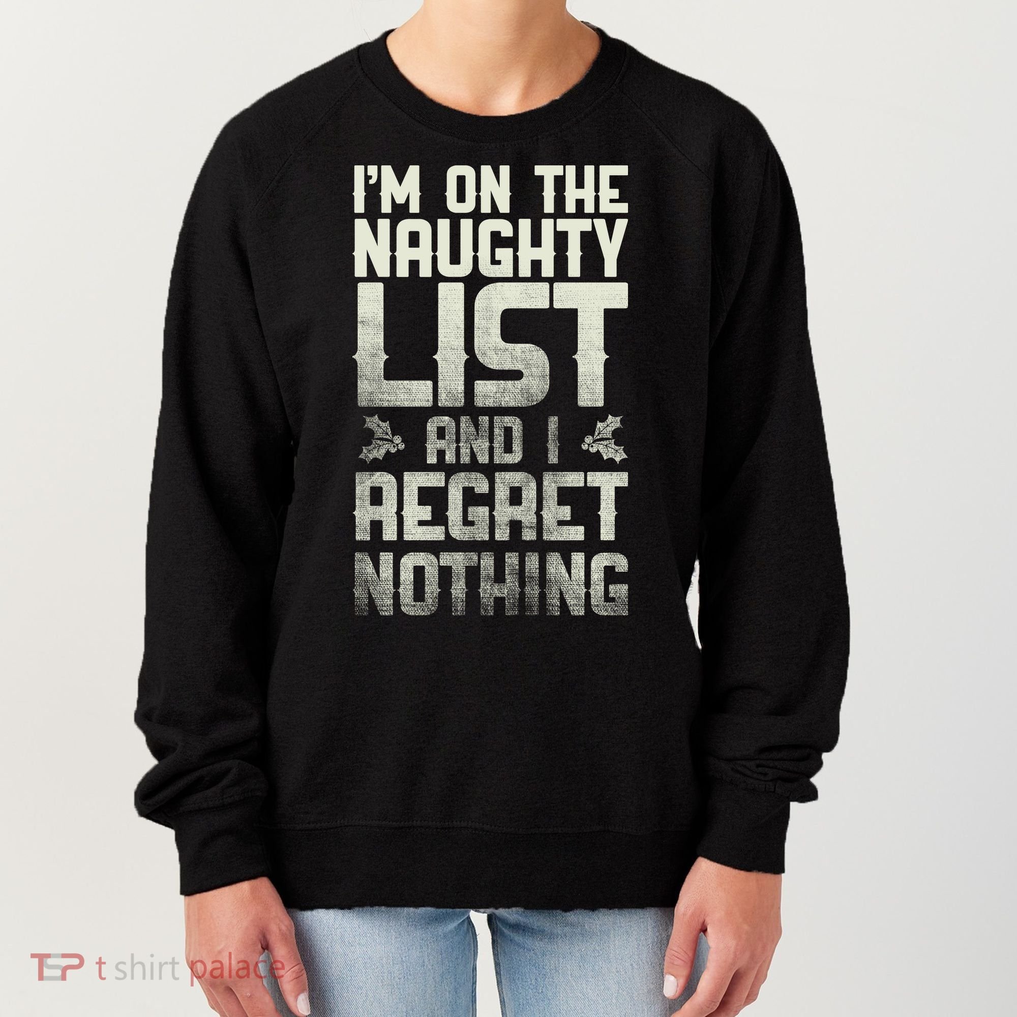 I'm On the Naughty List and I Regret Nothing  Women's Sweatshirt