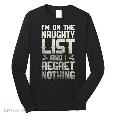 I'm On The Naughty List And I Regret Nothing Long Sleeve Shirt