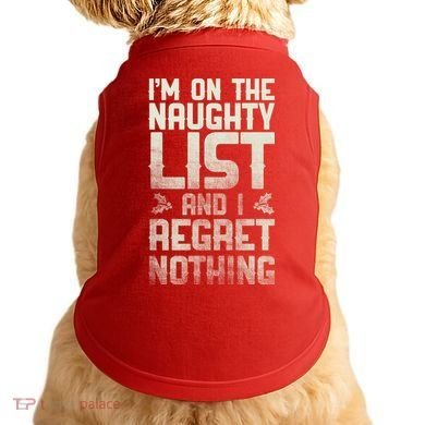 I'm On the Naughty List and I Regret Nothing  Doggie Tank