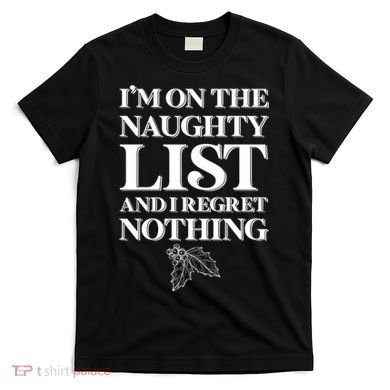 I'm One the Naughty List And I Regret Nothing T-Shirt