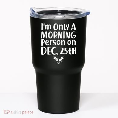 I'm Only A Morning Person on Dec 25th Christmas Tumbler