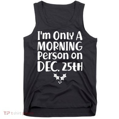 I'm Only A Morning Person on Dec 25th Christmas Tank Top