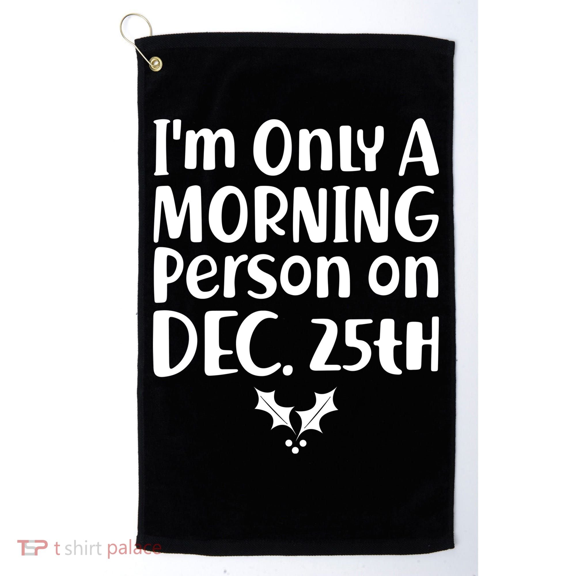 I'm Only A Morning Person on Dec 25th Christmas Golf Towel