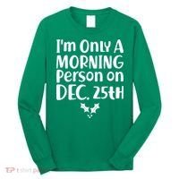 I'm Only A Morning Person on Dec 25th Christmas Long Sleeve Shirt thumb 0