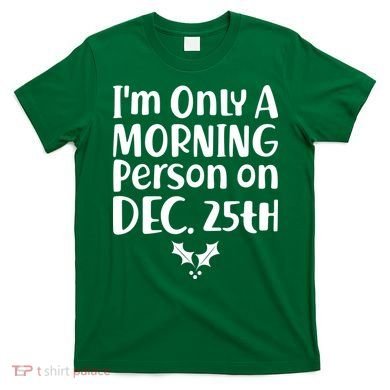 I'm Only A Morning Person on Dec 25th Christmas T-Shirt