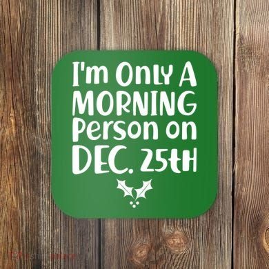 I'm Only A Morning Person on Dec 25th Christmas Coaster