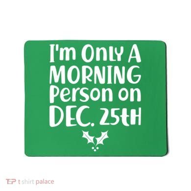 I'm Only A Morning Person on Dec 25th Christmas Mousepad