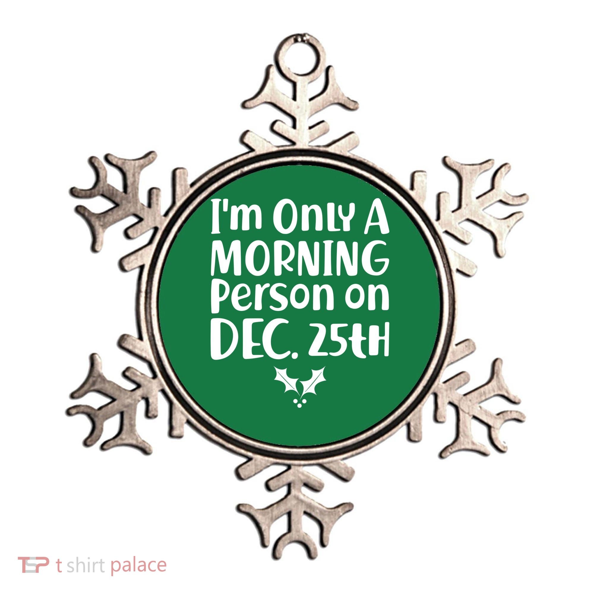 I'm Only A Morning Person on Dec 25th Christmas Ornament