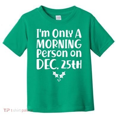 I'm Only A Morning Person on Dec 25th Christmas Toddler T-Shirt