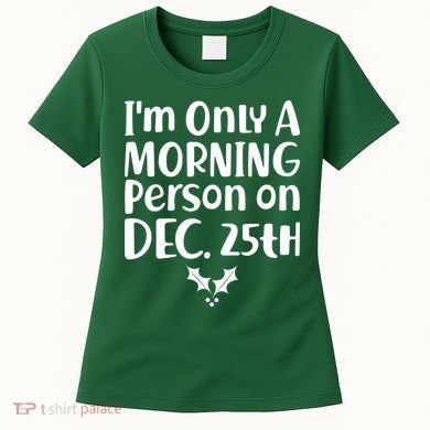 I'm Only A Morning Person on Dec 25th Christmas Women's T-Shirt