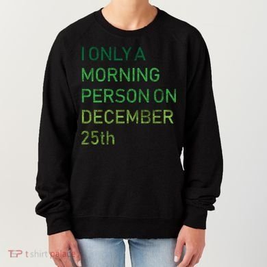 I'm Only A Morning Person On December 25 Women's Sweatshirt