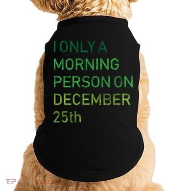 I'm Only A Morning Person On December 25 Doggie Tank