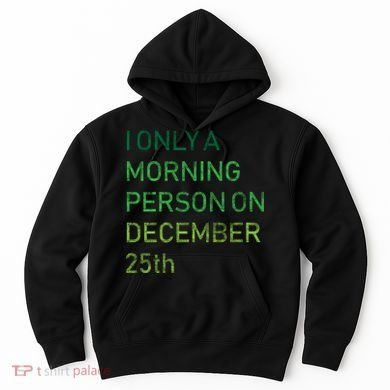 I'm Only A Morning Person On December 25 Hoodie