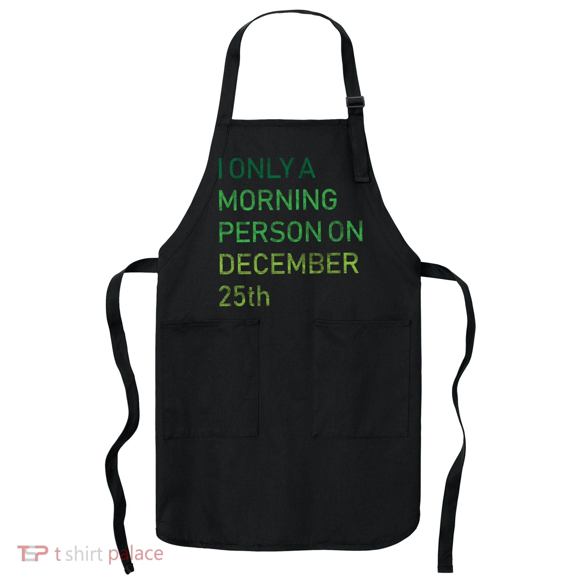 I'm Only A Morning Person On December 25 Apron