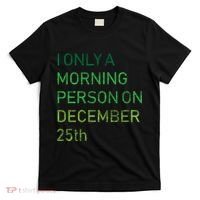 I'm Only A Morning Person On December 25 T-Shirt thumb 0