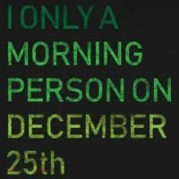 I'm Only A Morning Person On December 25 T-Shirt thumb 7