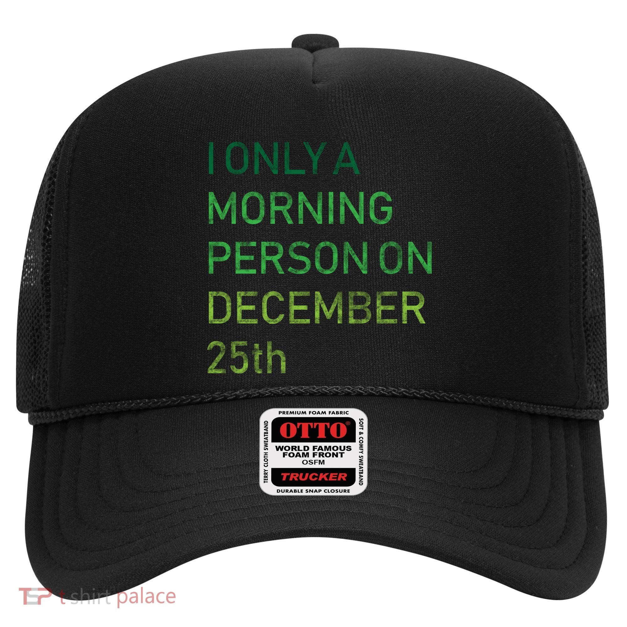 I'm Only A Morning Person On December 25 Hat