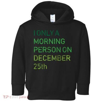 I'm Only A Morning Person On December 25 Toddler Hoodie