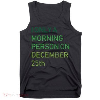 I'm Only A Morning Person On December 25 Tank Top