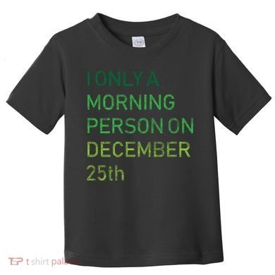 I'm Only A Morning Person On December 25 Toddler T-Shirt