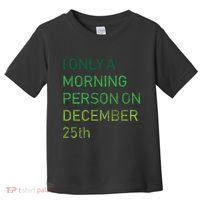 I'm Only A Morning Person On December 25 Toddler T-Shirt thumb 0
