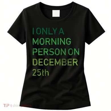 I'm Only A Morning Person On December 25 Women's T-Shirt