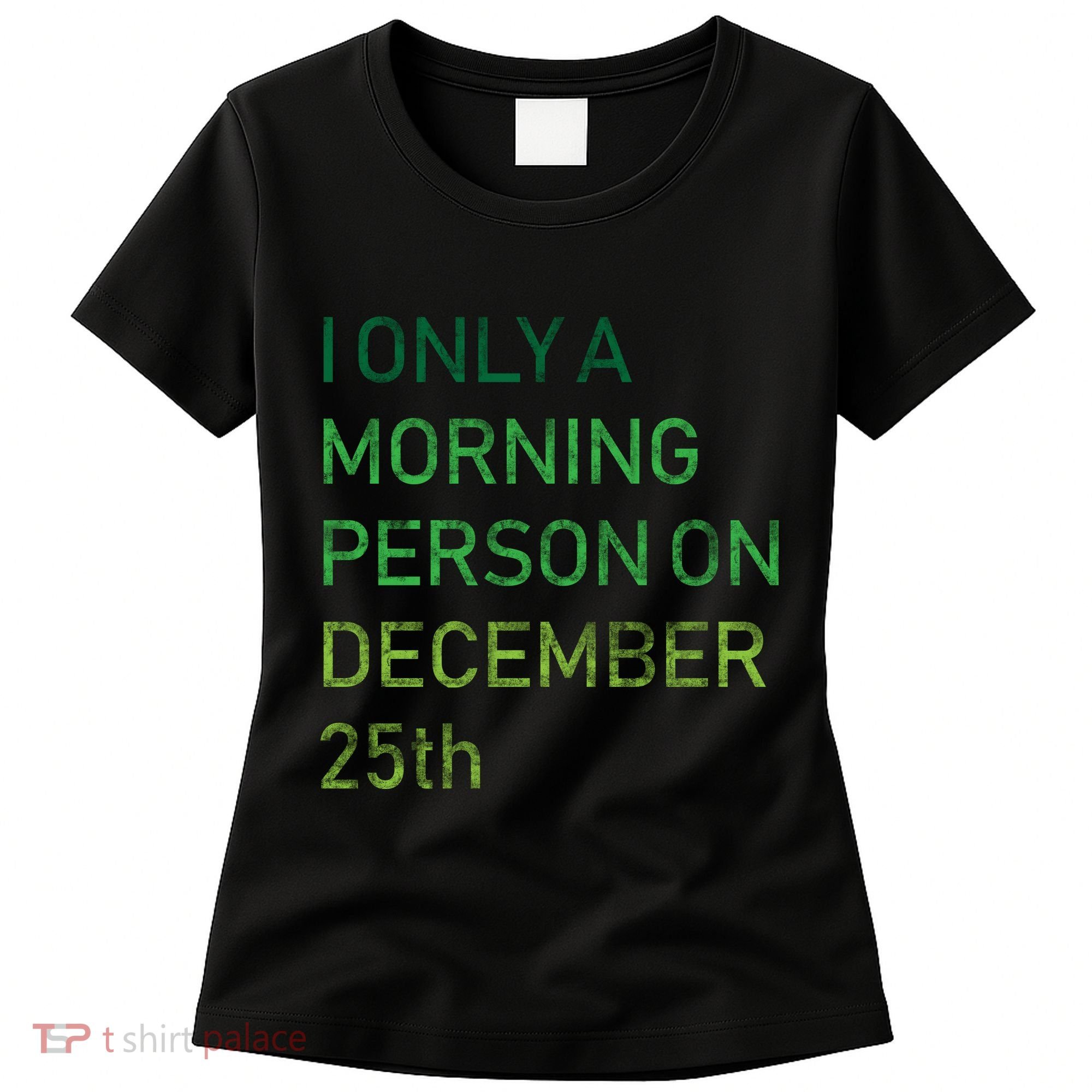 I'm Only A Morning Person On December 25 Women's T-Shirt
