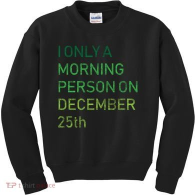 I'm Only A Morning Person On December 25 Kids Sweatshirt