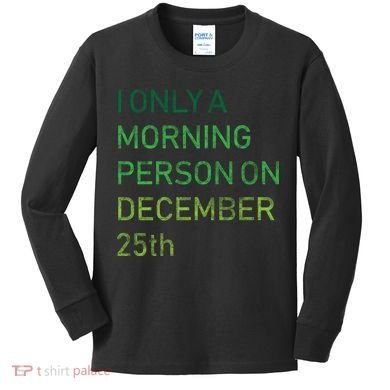 I'm Only A Morning Person On December 25 Kids Long Sleeve Shirt