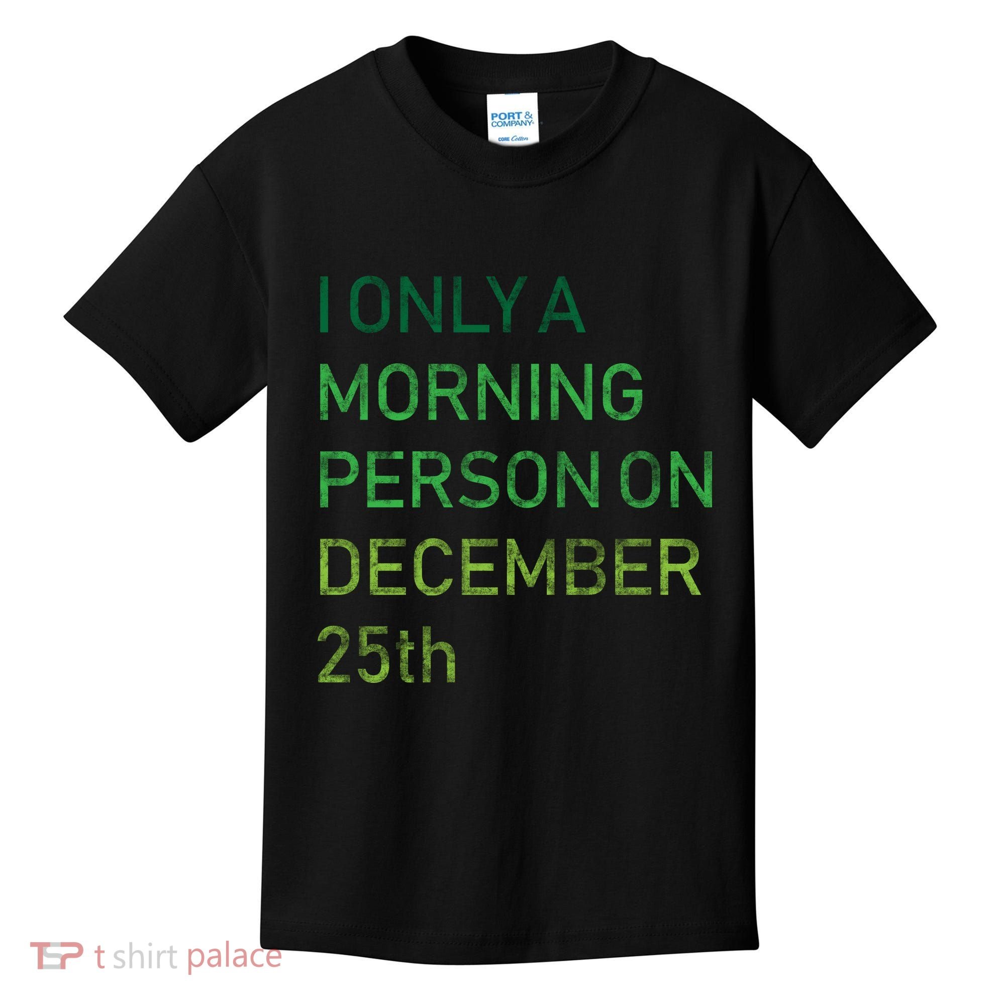I'm Only A Morning Person On December 25 Kids T-Shirt