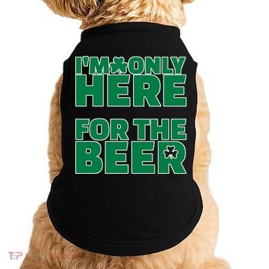 I'm Only Here For The Beer St Patricks Funny Doggie Tank