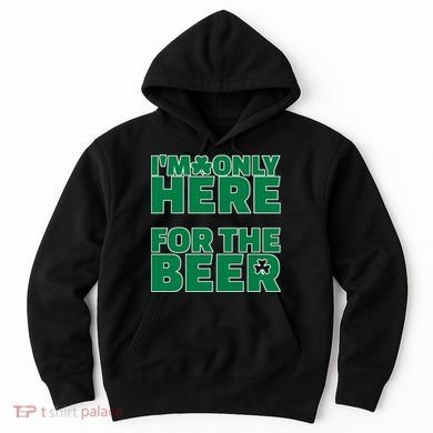 I'm Only Here For The Beer St Patricks Funny Hoodie