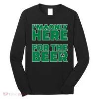 I'm Only Here For The Beer St Patricks Funny Long Sleeve Shirt thumb 0