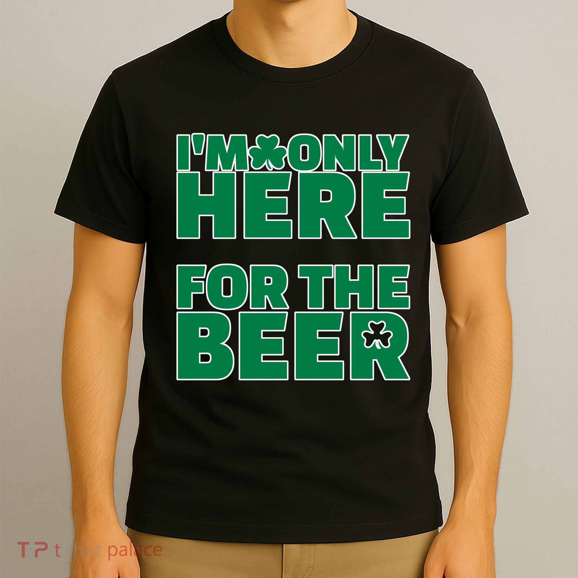 I'm Only Here For The Beer St Patricks Funny T-Shirt