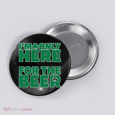 I'm Only Here For The Beer St Patricks Funny Button