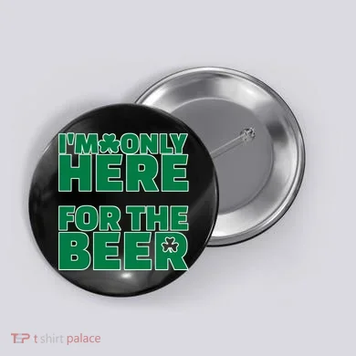 I'm Only Here For The Beer St Patricks Funny Button