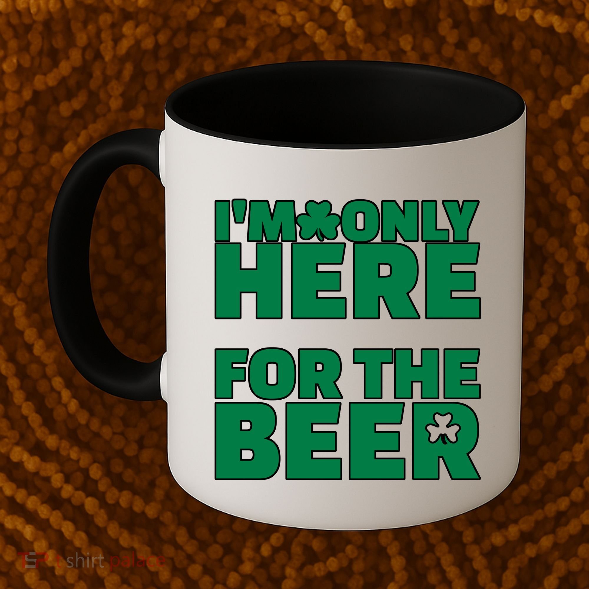 I'm Only Here For The Beer St Patricks Funny Coffee Mug