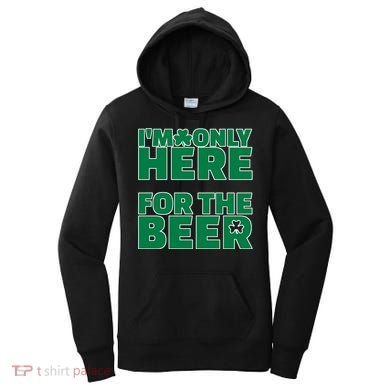 I'm Only Here For The Beer St Patricks Funny Women's Hoodie
