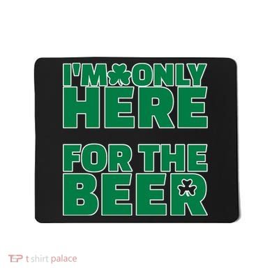 I'm Only Here For The Beer St Patricks Funny Mousepad